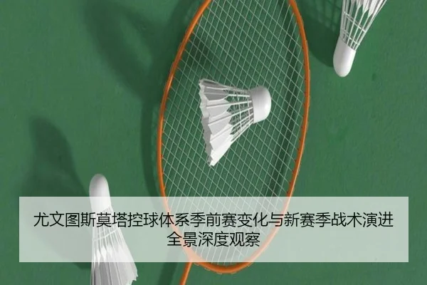 尤文图斯莫塔控球体系季前赛变化与新赛季战术演进全景深度观察