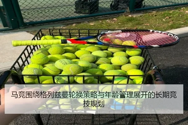 马竞围绕格列兹曼轮换策略与年龄管理展开的长期竞技规划